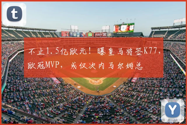 不止1.5亿欧元！曝皇马将签K77，欧冠MVP，或仅次内马尔姆总