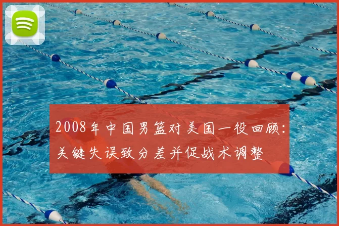 2008年中国男篮对美国一役回顾:关键失误致分差并促战术调整