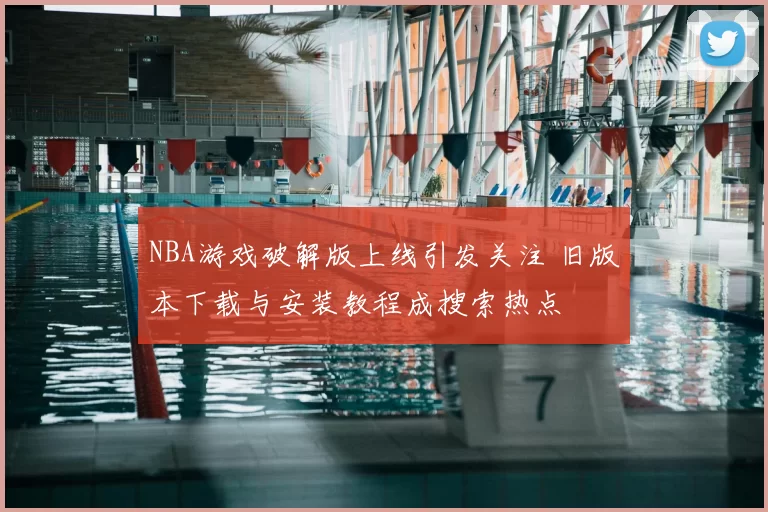 NBA游戏破解版上线引发关注 旧版本下载与安装教程成搜索热点
