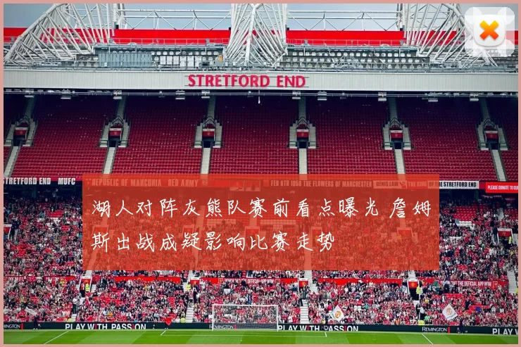 湖人对阵灰熊队赛前看点曝光 詹姆斯出战成疑影响比赛走势