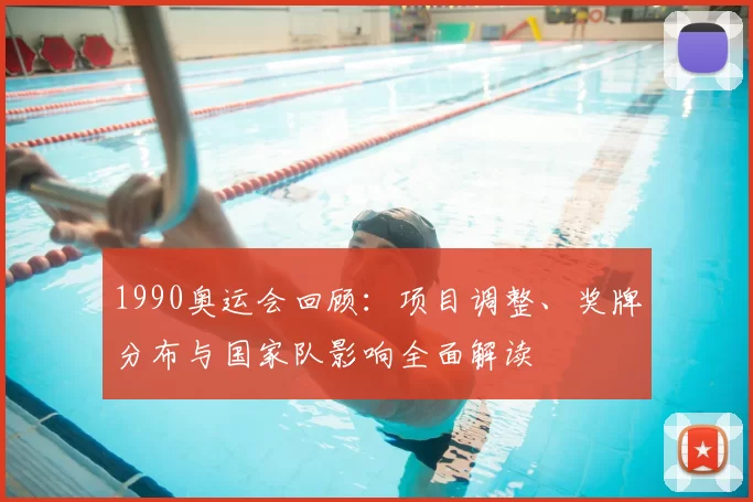 1990奥运会回顾：项目调整、奖牌分布与国家队影响全面解读