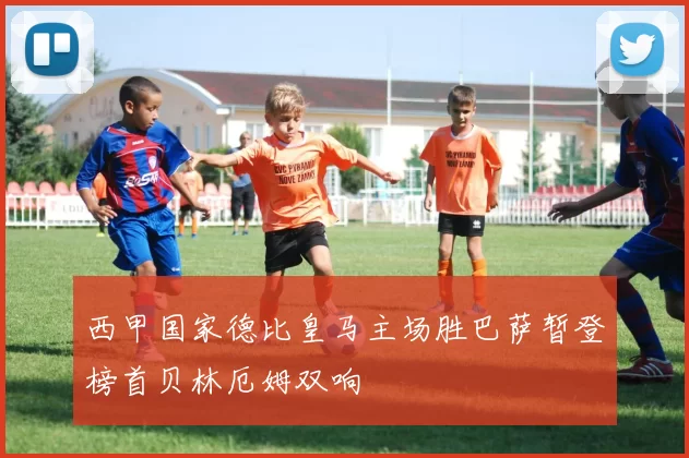 西甲国家德比皇马主场胜巴萨暂登榜首贝林厄姆双响