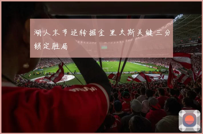 湖人末节逆转掘金 里夫斯关键三分锁定胜局