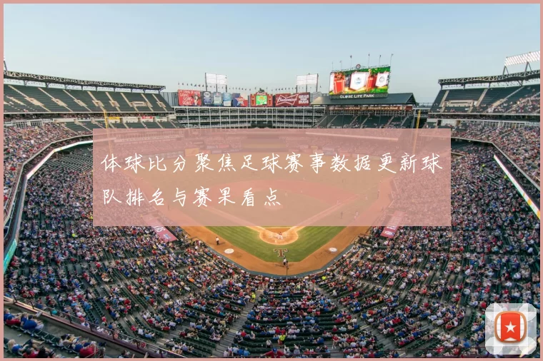 体球比分聚焦足球赛事数据更新球队排名与赛果看点